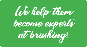 We help them become experts at brushing!