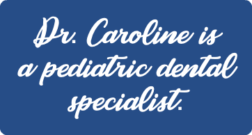 Dr. Caroline is a pediatric dental specialist.