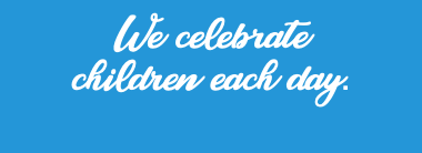 We celebrate children each day.