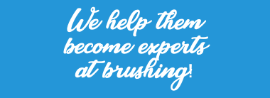 We help them become experts at brushing!