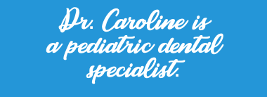Dr. Caroline is a pediatric dental specialist.